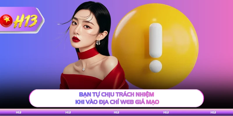 Bạn tự chịu trách nhiệm khi vào địa chỉ web giả mạo