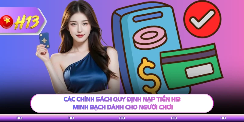Các chính sách quy định nạp tiền H13 minh bạch dành cho người chơi