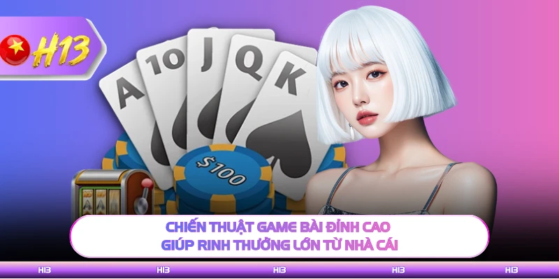 Chiến thuật game bài đỉnh cao giúp rinh thưởng lớn từ nhà cái
