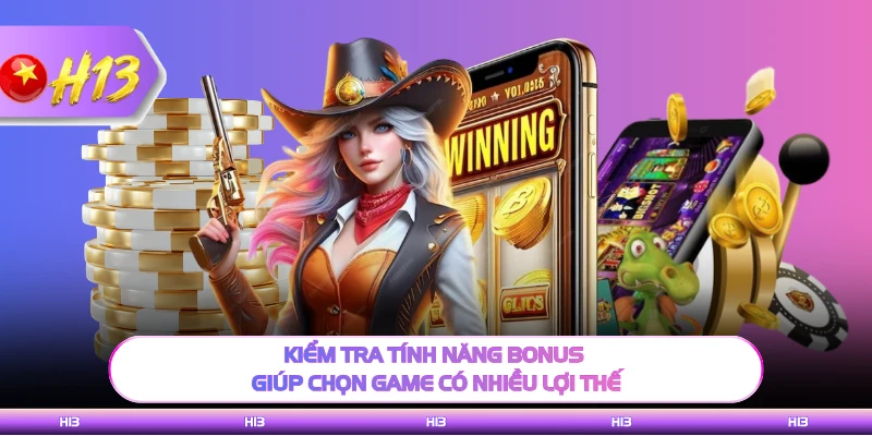 Kiểm tra tính năng bonus giúp chọn game có nhiều lợi thế