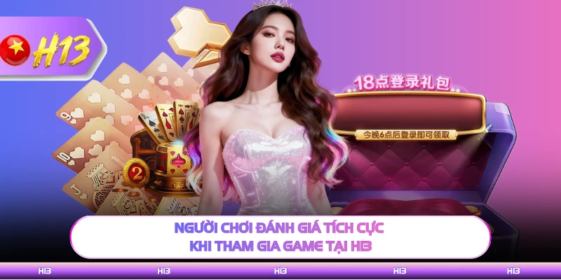 Người chơi đánh giá tích cực khi tham gia game tại H13