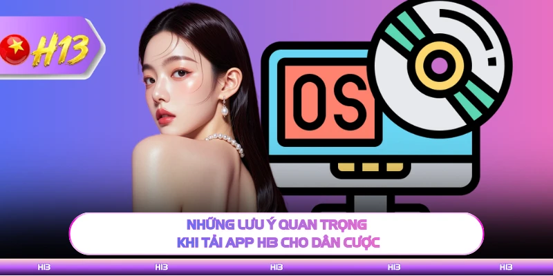 Những lưu ý quan trọng khi tải app H13 cho dân cược