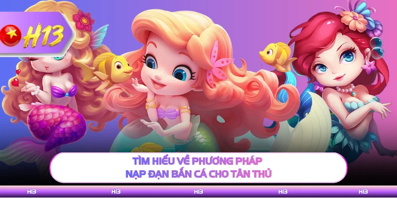 Tìm hiểu về phương pháp nạp đạn bắn cá cho tân thủ 